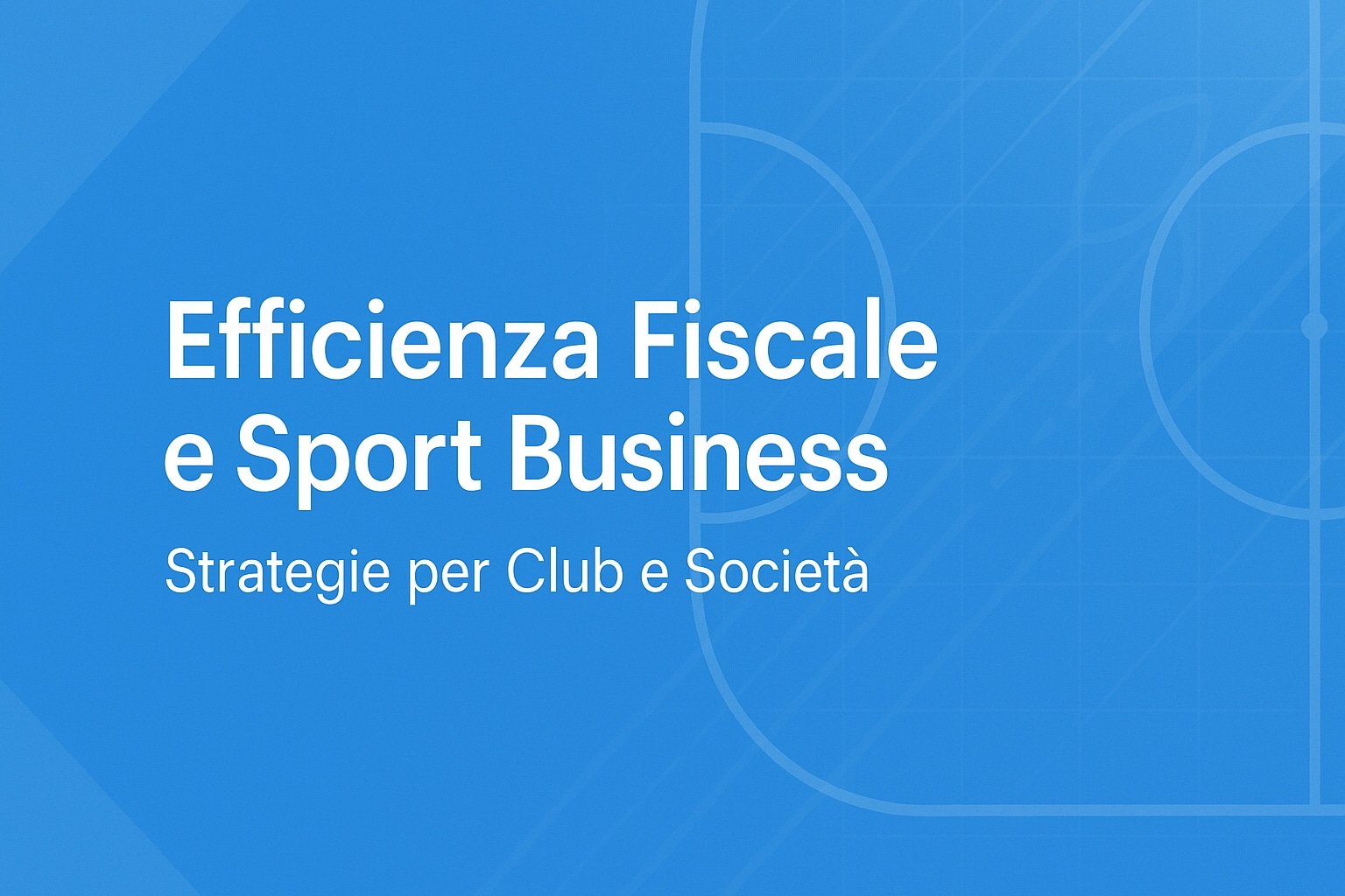 L’Efficienza Fiscale nel Mondo dello Sport: Una Guida per Club e Società